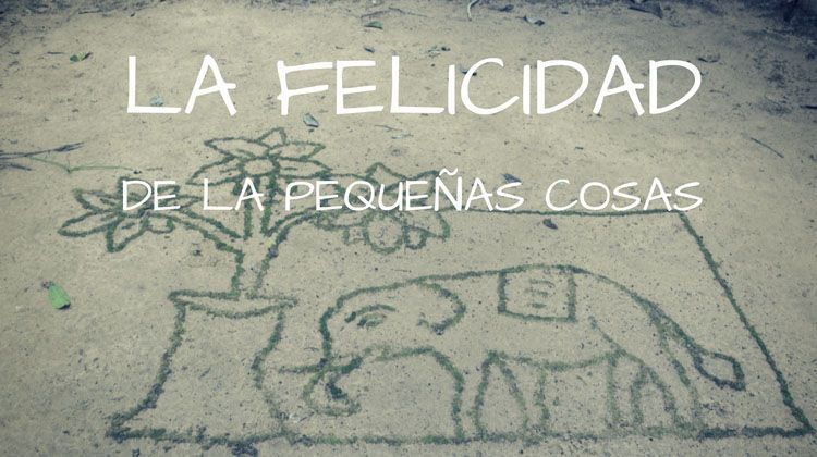 La felicidad de las pequeñas cosas - Creciendo de Viaje